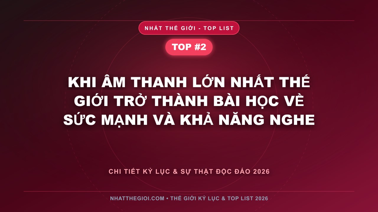 Khi Âm Thanh Lớn Nhất Thế Giới Trở Thành Bài Học Về Sức Mạnh Và Khả Năng Nghe - Top 10 Âm Thanh Lớn Nhất Thế Giới – Khi Âm Nhạc Của Vũ Trụ Gõ Cửa Tai Người