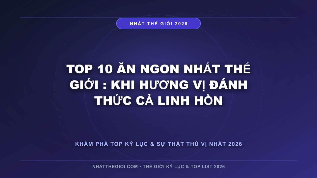 Hình ảnh kỷ lục Top 10 Ăn Ngon Nhất Thế Giới mới nhất 2026