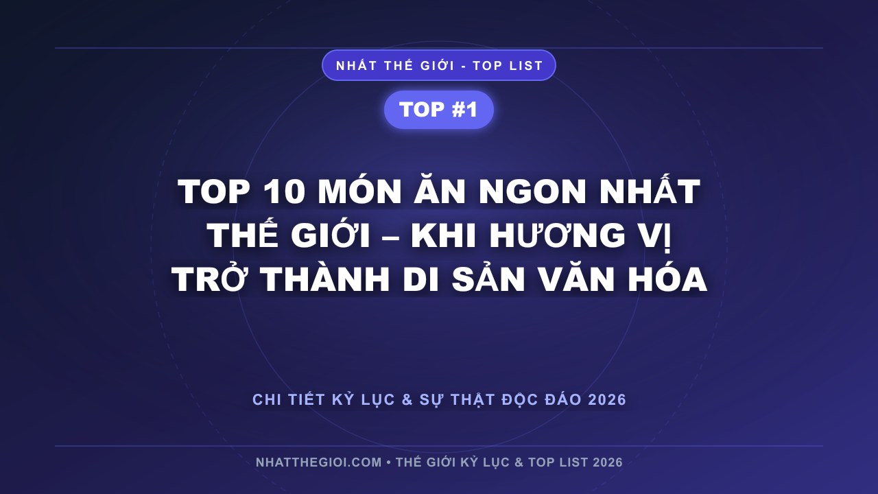 Top 10 Món Ăn Ngon Nhất Thế Giới – Khi Hương Vị Trở Thành Di Sản Văn Hóa - Top 10 Ăn Ngon Nhất Thế Giới – Khi Hương Vị Đánh Thức Cả Linh Hồn