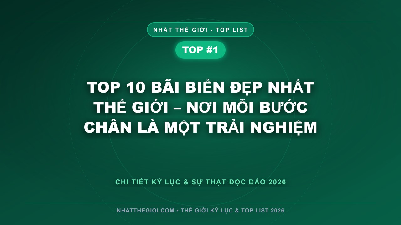 Top 10 Bãi Biển Đẹp Nhất Thế Giới – Nơi Mỗi Bước Chân Là Một Trải Nghiệm - Top 10 Bãi Biển Đẹp Nhất Thế Giới – Khi Cát, Biển Và Ánh Nắng Hòa Làm Một