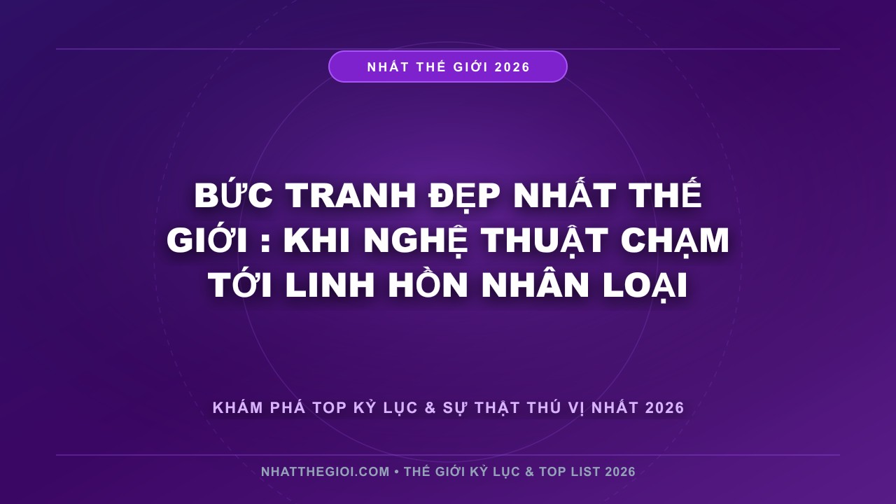 Hình ảnh kỷ lục Bức Tranh Đẹp Nhất Thế Giới mới nhất 2026