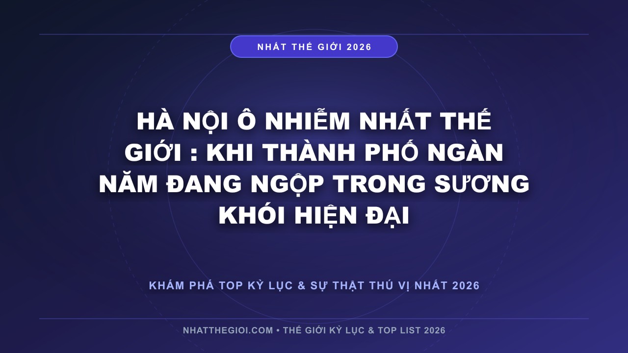 Hình ảnh kỷ lục Hà Nội Ô Nhiễm Nhất Thế Giới mới nhất 2026
