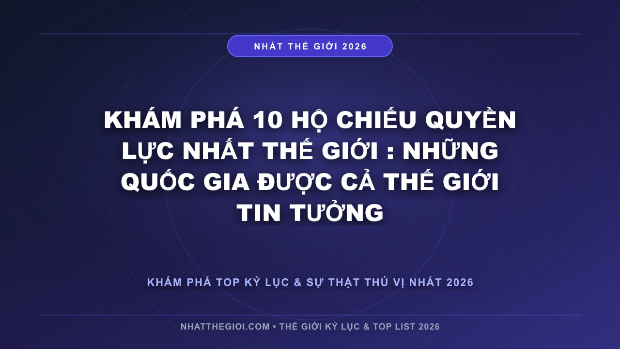 Hình ảnh kỷ lục Khám Phá 10 Hộ Chiếu Quyền Lực Nhất Thế Giới mới nhất 2026