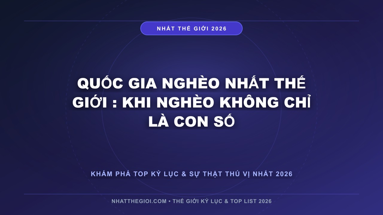 Hình ảnh kỷ lục Quốc Gia Nghèo Nhất Thế Giới mới nhất 2026