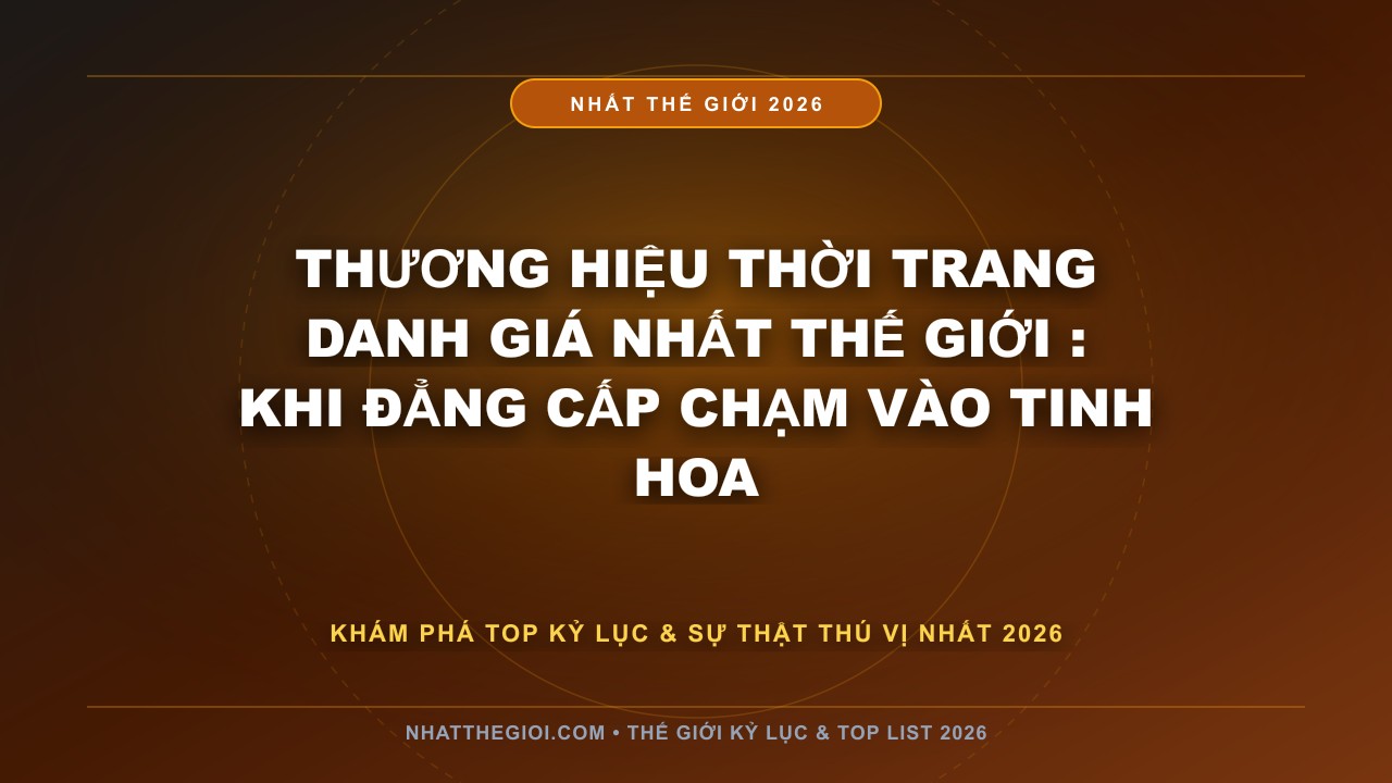 Hình ảnh kỷ lục Thương Hiệu Thời Trang Danh Giá Nhất Thế Giới mới nhất 2026