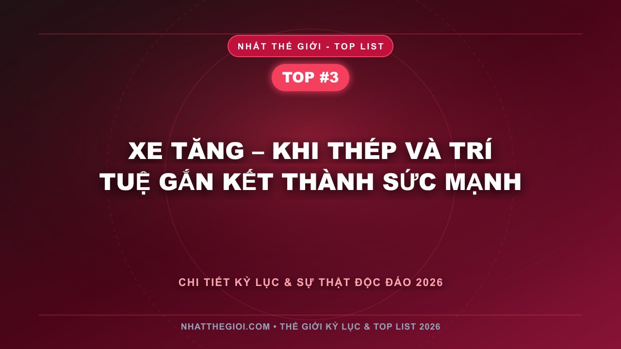 Xe Tăng – Khi Thép Và Trí Tuệ Gắn Kết Thành Sức Mạnh - Xe Tăng Mạnh Nhất Thế Giới – Biểu Tượng Sức Mạnh Trên Chiến Trường Hiện Đại